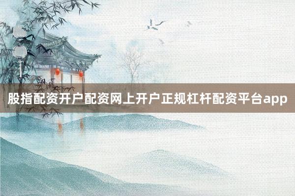 股指配资开户配资网上开户正规杠杆配资平台app