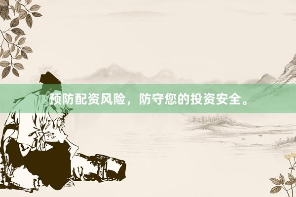 预防配资风险，防守您的投资安全。
