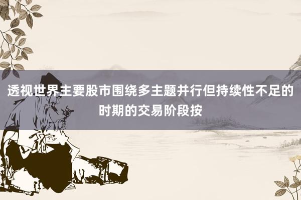 透视世界主要股市围绕多主题并行但持续性不足的时期的交易阶段按